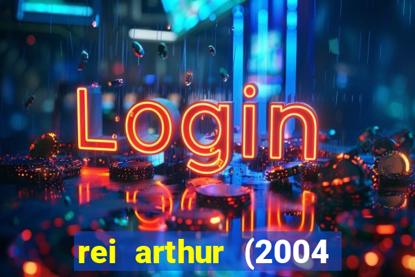 rei arthur (2004 assistir online)